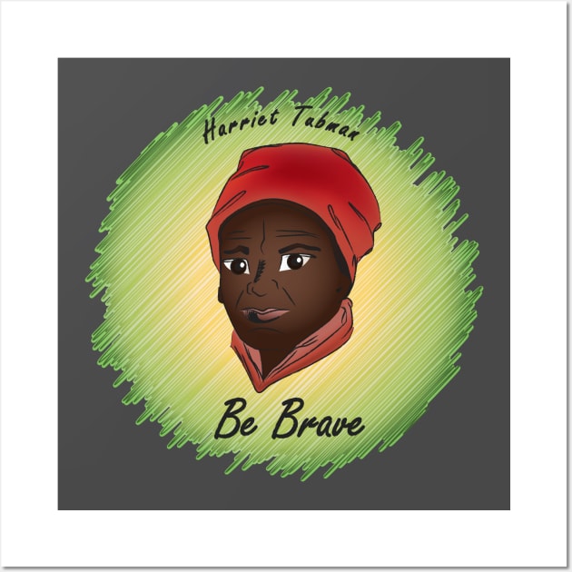 Be Brave: Harriet Tubman Wall Art by PittmanOfLaMancha